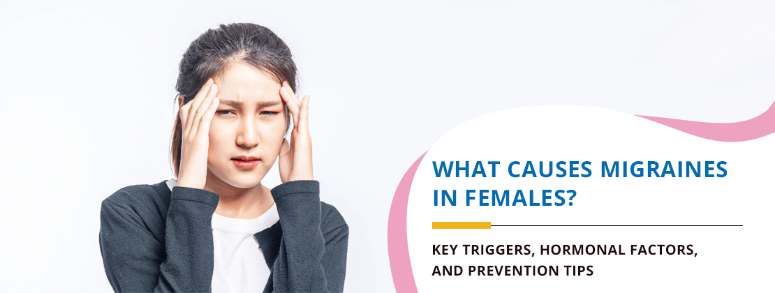 What Causes Migraines in Females? Key Triggers, Hormonal Factors, and Prevention Tips